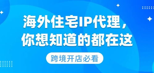 跨境開店必讀 海外住宅IP代理的選擇與代理代辦服務(wù)指南